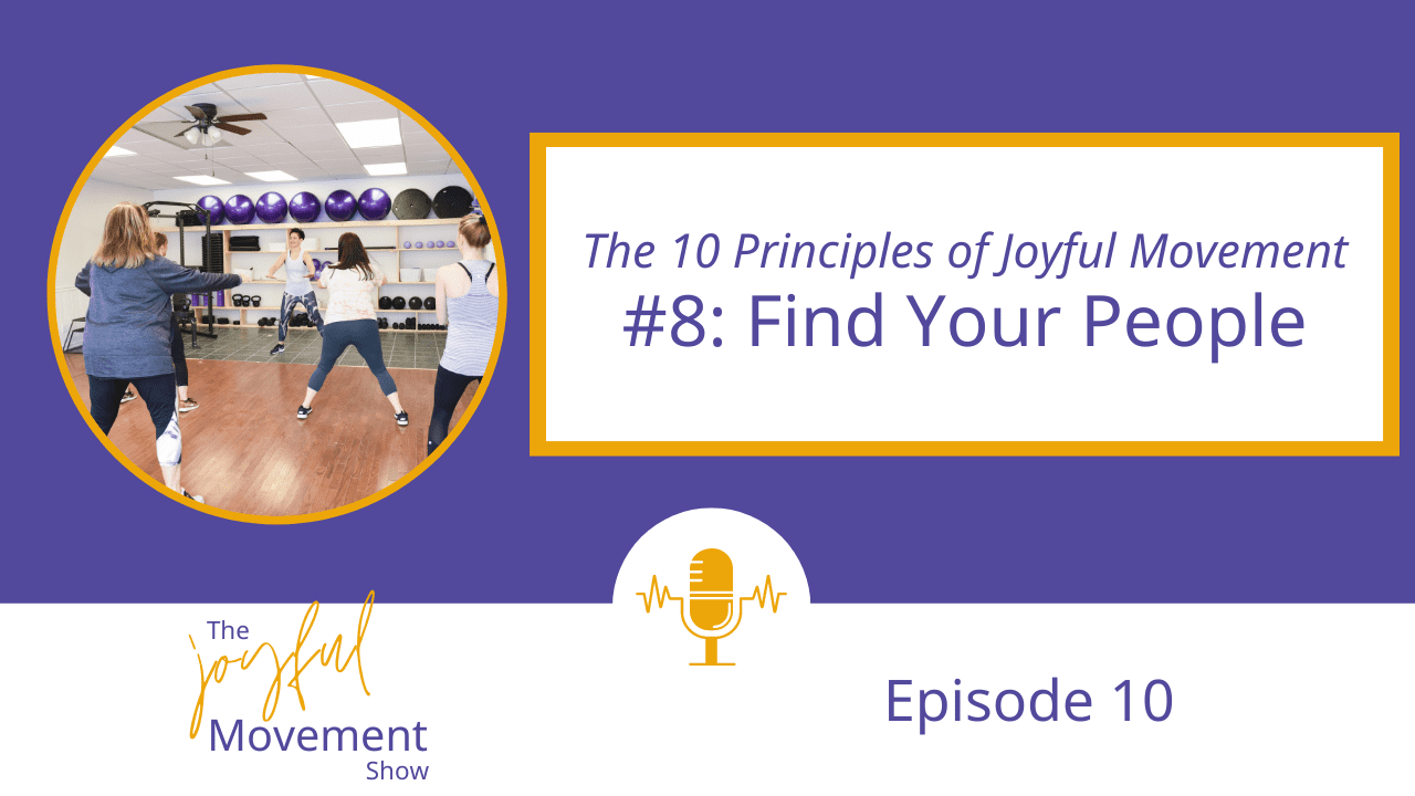 EP 10 – The 10 Principles of Joyful Movement #8: Find Your People