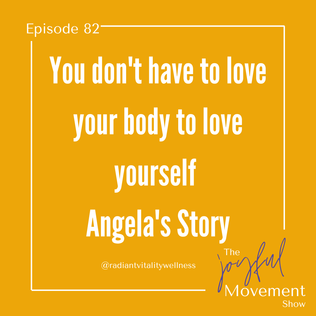 EP 82 – You don’t have to love your body to love yourself – Angela’s Story