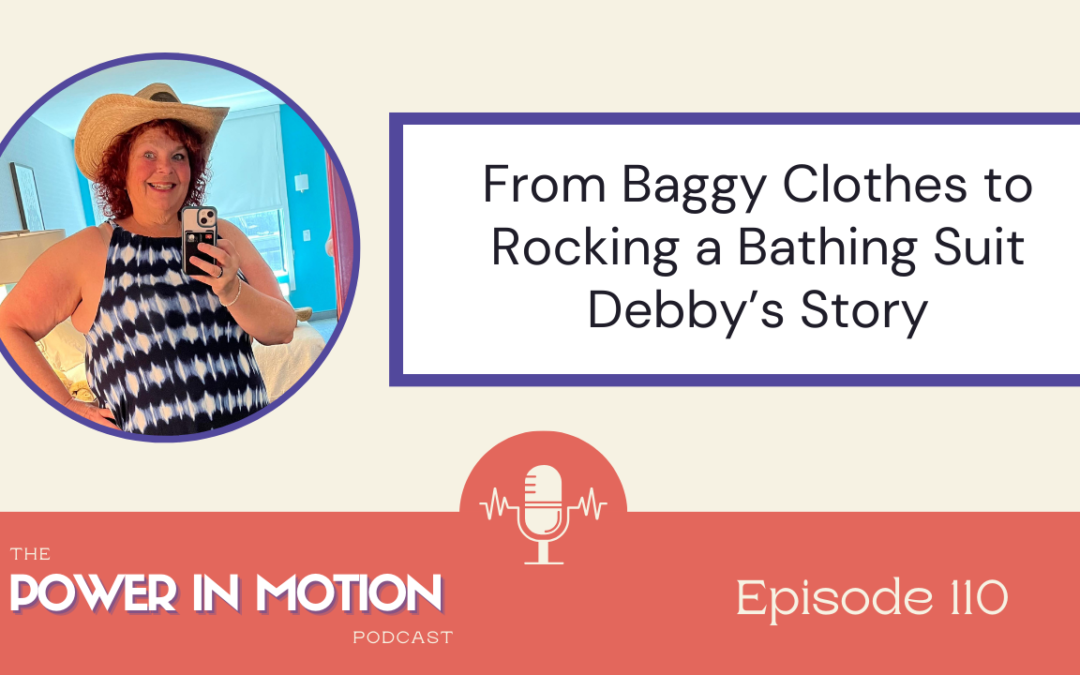 110 –  From Hiding in Baggy Clothes to Feeling Confident in a Bathing Suit – Debby’s Story of Transformation